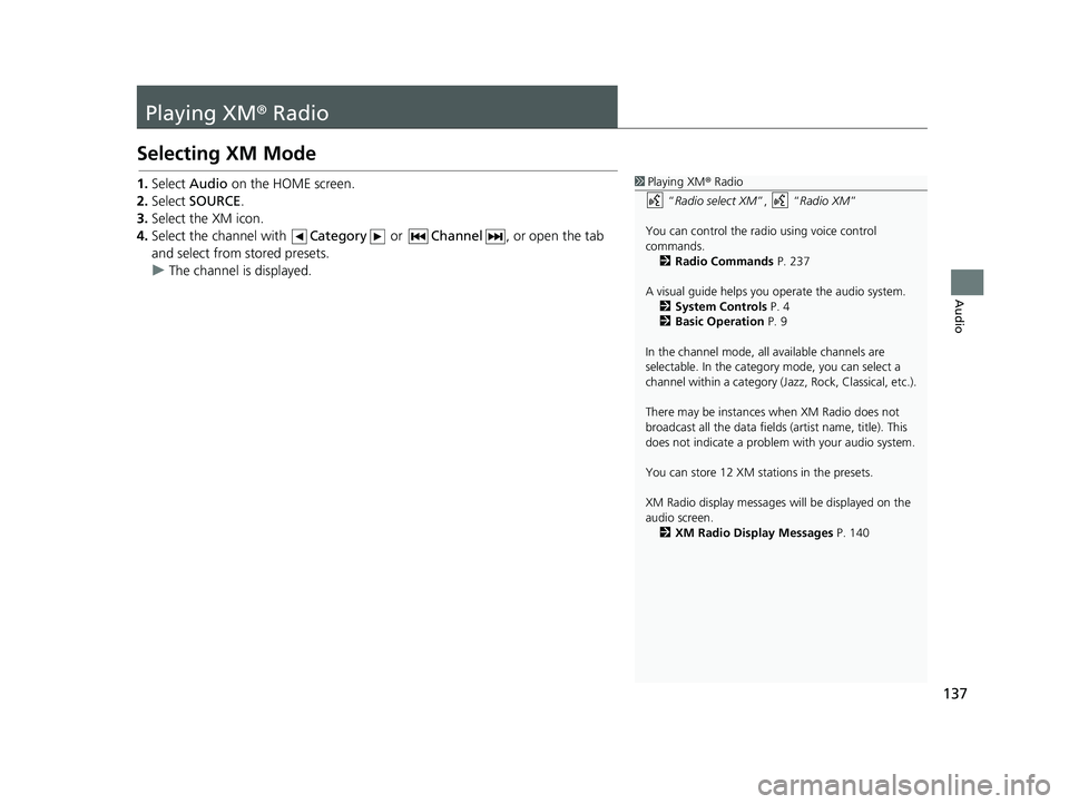 HONDA CIVIC SEDAN 2014 Navigation Manual (in English) 137
Audio
Playing XM® Radio
Selecting XM Mode
1Playing XM ® Radio
“ Radio select XM ”, “Radio XM ”
You can control the radio using voice control
commands. 2 Radio Commands P. 237
A visu HONDA CIVIC SEDAN 2014 Navigation Manual (in English) 137
Audio
Playing XM® Radio
Selecting XM Mode
1Playing XM ® Radio
“ Radio select XM ”, “Radio XM ”
You can control the radio using voice control
commands. 2 Radio Commands P. 237
A visu