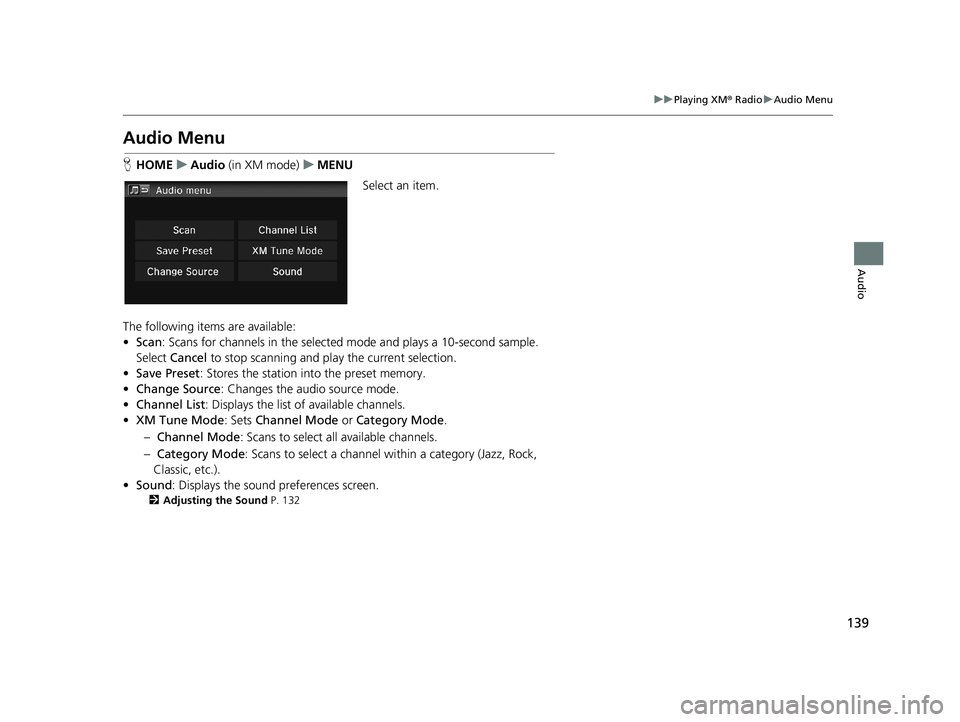 HONDA CIVIC SEDAN 2014 Navigation Manual (in English) 139
uu Playing XM ® Radio u Audio Menu
Audio
Audio Menu
H HOME u Audio (in XM mode) u MENU
Select an item.
The following items are available:
• Scan : S
cans for channels in the se HONDA CIVIC SEDAN 2014 Navigation Manual (in English) 139
uu Playing XM ® Radio u Audio Menu
Audio
Audio Menu
H HOME u Audio (in XM mode) u MENU
Select an item.
The following items are available:
• Scan : S
cans for channels in the se