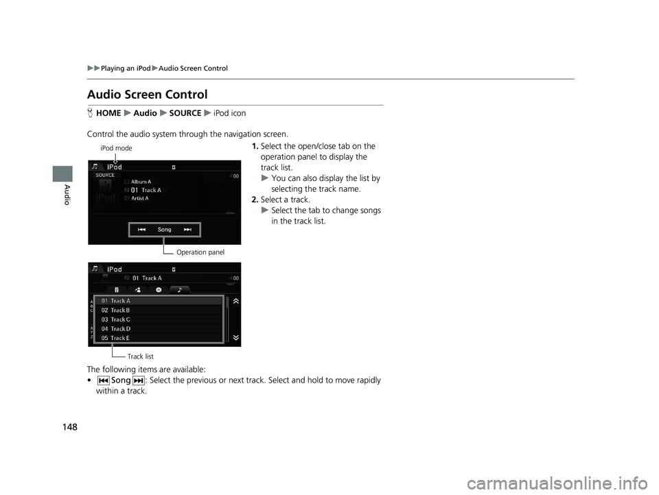 HONDA CIVIC SEDAN 2014 Navigation Manual (in English) 148
uu Playing an iPod u Audio Screen Control
Audio
Audio Screen Control
H HOME u Audio u SOURCE u iPod icon
Control the audio system th rough the navigation screen.
iPod mode
HONDA CIVIC SEDAN 2014 Navigation Manual (in English) 148
uu Playing an iPod u Audio Screen Control
Audio
Audio Screen Control
H HOME u Audio u SOURCE u iPod icon
Control the audio system th rough the navigation screen.
iPod mode
