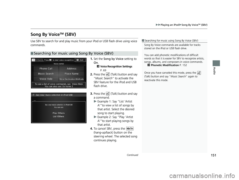 HONDA CIVIC SEDAN 2014 Navigation Manual (in English) 151
uu Playing an iPod u Song By VoiceTM (SBV)
Continued
Audio
Song By VoiceTM (SBV)
Use SBV to search for and play music from your iPod or USB flash drive using voice
commands.
■ Searching for m HONDA CIVIC SEDAN 2014 Navigation Manual (in English) 151
uu Playing an iPod u Song By VoiceTM (SBV)
Continued
Audio
Song By VoiceTM (SBV)
Use SBV to search for and play music from your iPod or USB flash drive using voice
commands.
■ Searching for m