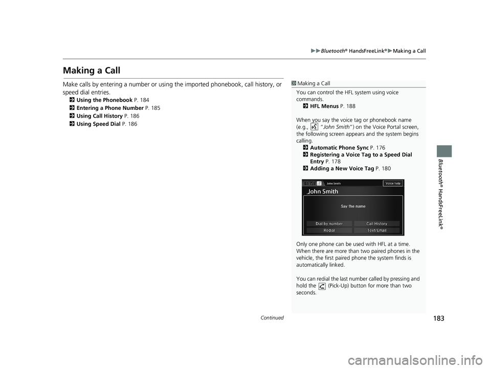 HONDA CIVIC SEDAN 2014 Navigation Manual (in English) 183
uu Bluetooth ® HandsFreeLink ® u Making a Call
Continued
Bluetooth ® HandsFreeLink ®
Making a Call
1Making a Call
You can control the HFL system using voice
commands. 2 HFL Menus P. 188
When HONDA CIVIC SEDAN 2014 Navigation Manual (in English) 183
uu Bluetooth ® HandsFreeLink ® u Making a Call
Continued
Bluetooth ® HandsFreeLink ®
Making a Call
1Making a Call
You can control the HFL system using voice
commands. 2 HFL Menus P. 188
When