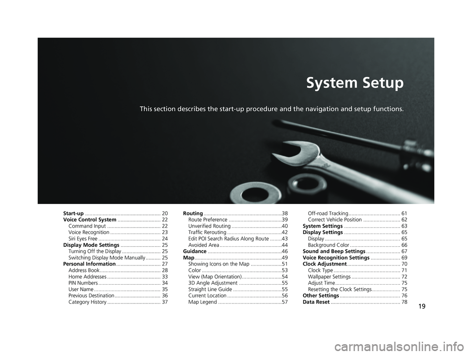 HONDA CIVIC SEDAN 2014 Navigation Manual (in English) 19
System Setup
This section describes the start-up procedure and the navigation and setup functions.
Start-up................................................... 20Voice Control System................ HONDA CIVIC SEDAN 2014 Navigation Manual (in English) 19
System Setup
This section describes the start-up procedure and the navigation and setup functions.
Start-up................................................... 20Voice Control System................