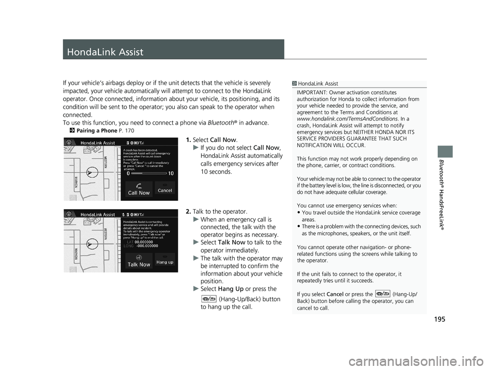 HONDA CIVIC SEDAN 2014  Navigation Manual (in English) 195
Bluetooth® HandsFreeLink ®
HondaLink Assist
1HondaLink Assist
IMPORTANT: Owner ac tivation constitutes 
authorization for Honda to  collect information from 
your vehicle needed to provide the s