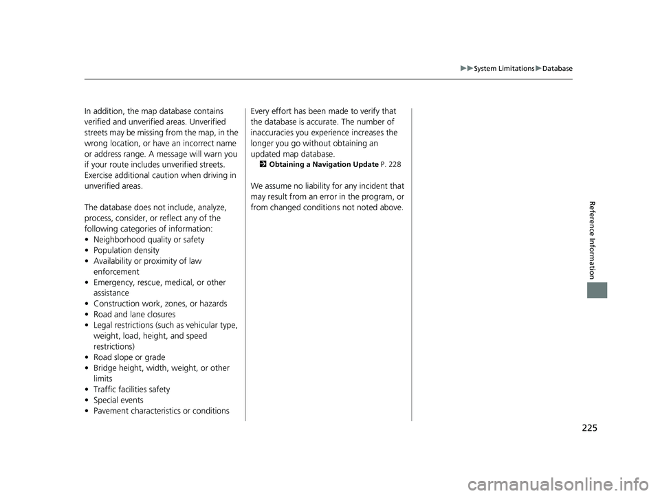 HONDA CIVIC SEDAN 2014  Navigation Manual (in English) 225
uu System Limitations u Database


Reference Information
In addition, the map database contains 
verified and unverified areas. Unverified 
streets may be missing from the map, in the 
wrong