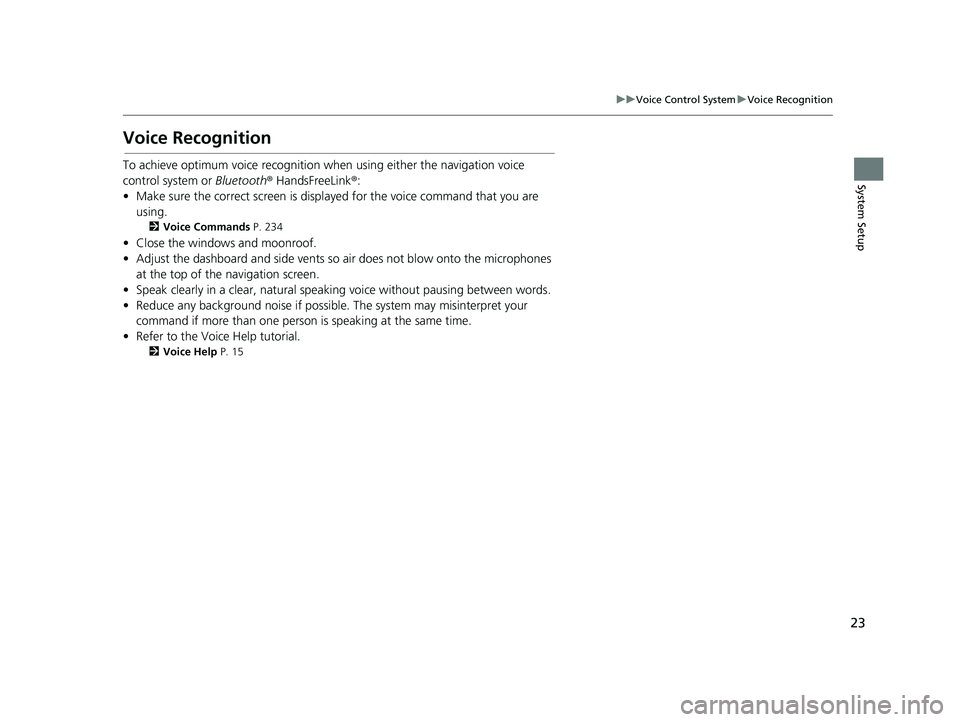 HONDA CIVIC SEDAN 2014  Navigation Manual (in English) 23
uu Voice Control System u Voice Recognition
System Setup
Voice Recognition
To achieve optimum voice recognition when using either the navigation voice 
control system or Bluetooth® HandsFreeLink®