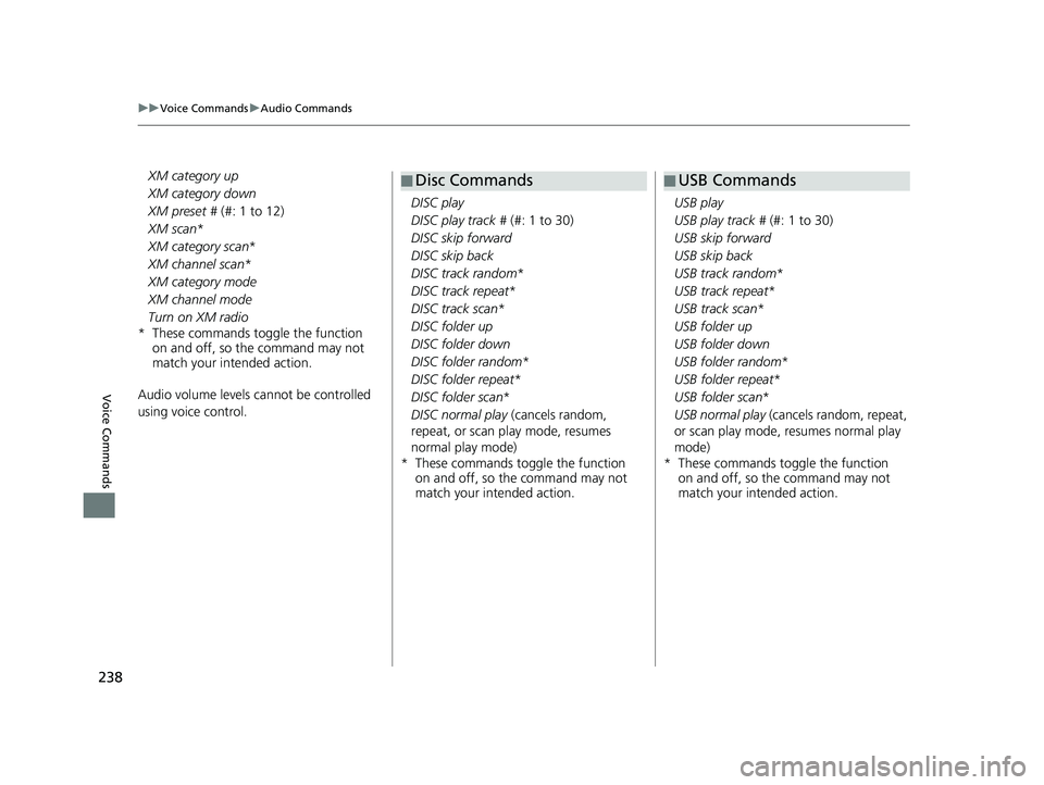 HONDA CIVIC SEDAN 2014 Navigation Manual (in English) 238
uu Voice Commands u Audio Commands
Voice Commands
XM category up
XM category down
XM preset #
(#: 1 to 12)
XM scan *
XM category scan *
XM channel scan *
XM category mode
XM channe HONDA CIVIC SEDAN 2014 Navigation Manual (in English) 238
uu Voice Commands u Audio Commands
Voice Commands
XM category up
XM category down
XM preset #
(#: 1 to 12)
XM scan *
XM category scan *
XM channel scan *
XM category mode
XM channe