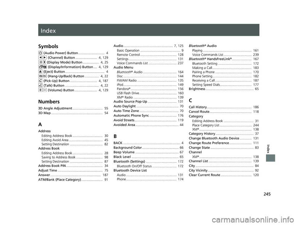 HONDA CIVIC SEDAN 2014 Navigation Manual (in English) Index
245
Index
Index
Symbols
9 (Audio Power) Button............................ 4
bn (Channel) Button....................... 4, 129
a (Display Mode) Button................. 4, 25
! (D HONDA CIVIC SEDAN 2014 Navigation Manual (in English) Index
245
Index
Index
Symbols
9 (Audio Power) Button............................ 4
bn (Channel) Button....................... 4, 129
a (Display Mode) Button................. 4, 25
! (D