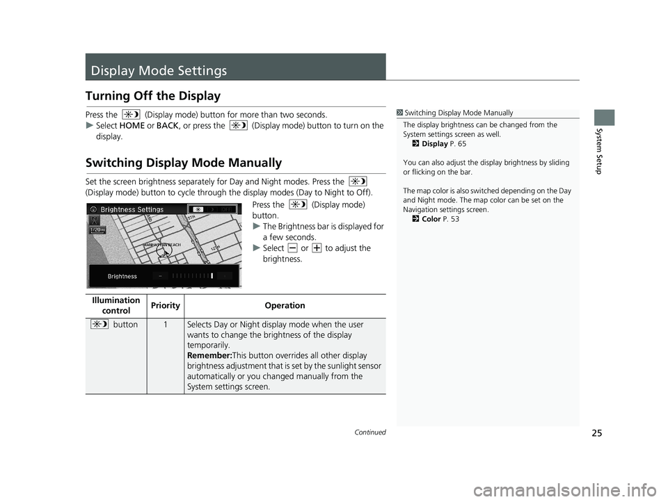 HONDA CIVIC SEDAN 2014 Navigation Manual (in English) 25Continued
System Setup
Display Mode Settings
Turning Off the Display
Press the (Display mode) button for more than two seconds.
u Se
lect HOME or BACK , or press the (Display mode) button to tur HONDA CIVIC SEDAN 2014 Navigation Manual (in English) 25Continued
System Setup
Display Mode Settings
Turning Off the Display
Press the (Display mode) button for more than two seconds.
u Se
lect HOME or BACK , or press the (Display mode) button to tur