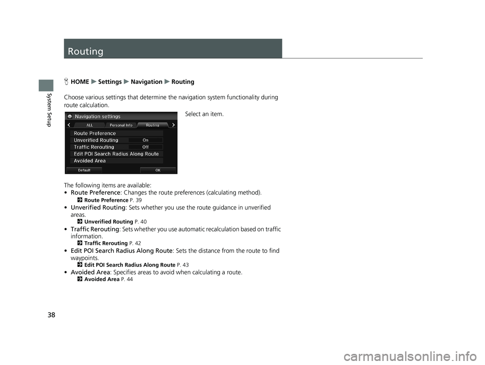 HONDA CIVIC SEDAN 2014 Navigation Manual (in English) 38
System Setup
Routing
HHOME u Settings u Navigation u Routing
Choose various settings that determine th e
navigation system functionality during
route calculation.
Select a HONDA CIVIC SEDAN 2014 Navigation Manual (in English) 38
System Setup
Routing
HHOME u Settings u Navigation u Routing
Choose various settings that determine th e
navigation system functionality during
route calculation.
Select a