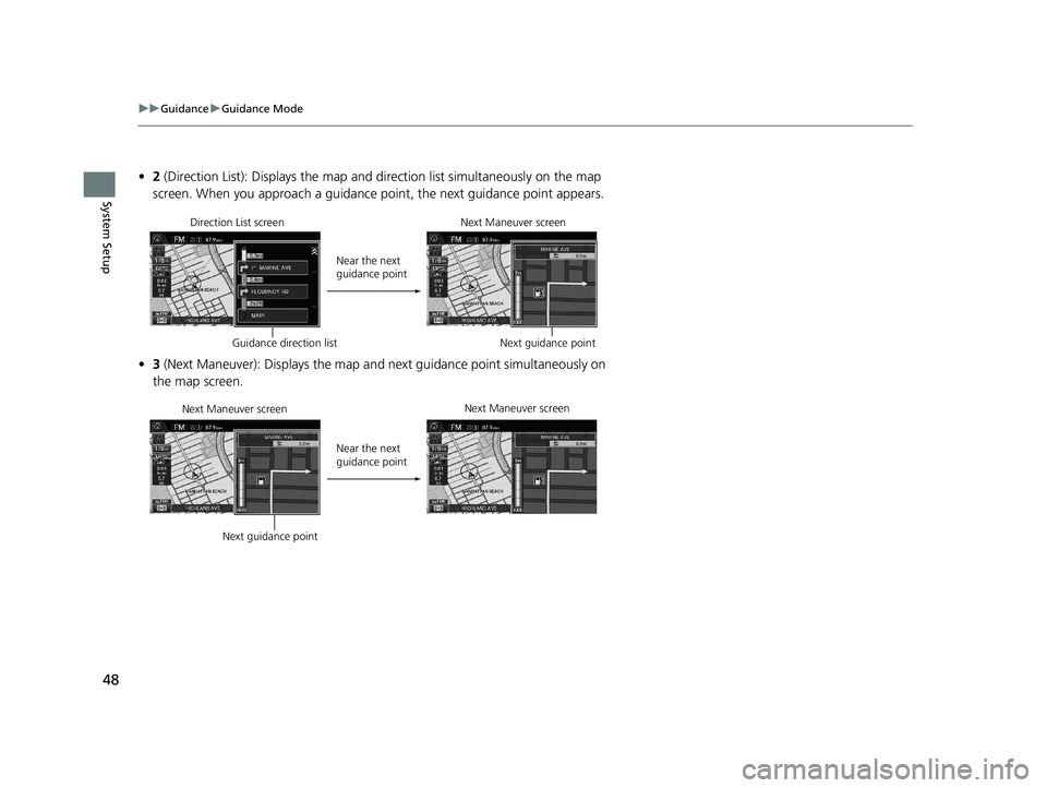HONDA CIVIC SEDAN 2014 Navigation Manual (in English) 48
uu Guidance u Guidance Mode
System Setup
• 2 (Direction List): Displays the map and direction list simultaneously on the map
screen. When you approach a guidance point, the next guidance point HONDA CIVIC SEDAN 2014 Navigation Manual (in English) 48
uu Guidance u Guidance Mode
System Setup
• 2 (Direction List): Displays the map and direction list simultaneously on the map
screen. When you approach a guidance point, the next guidance point