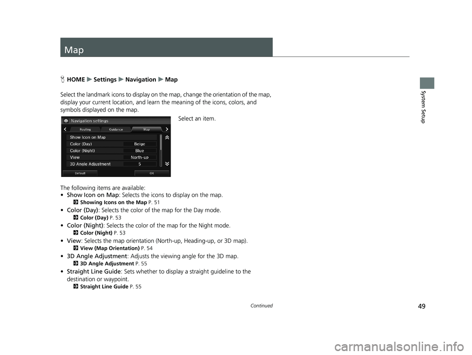 HONDA CIVIC SEDAN 2014 Navigation Manual (in English) 49Continued
System Setup
Map
HHOME u Settings u Navigation u Map
Select the landmark icons to display on the map
, change the orientation of the map,
display your current loca HONDA CIVIC SEDAN 2014 Navigation Manual (in English) 49Continued
System Setup
Map
HHOME u Settings u Navigation u Map
Select the landmark icons to display on the map
, change the orientation of the map,
display your current loca