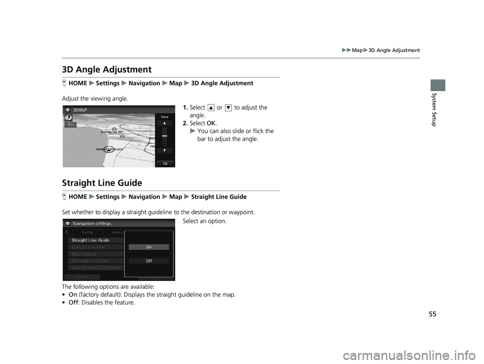 HONDA CIVIC SEDAN 2014 Navigation Manual (in English) 55
uu Map u 3D Angle Adjustment
System Setup
3D Angle Adjustment
H HOME u Settings u Navigation u Map u 3D Angle Adjustment
Adjust the viewing angle.
1. Select or to a HONDA CIVIC SEDAN 2014 Navigation Manual (in English) 55
uu Map u 3D Angle Adjustment
System Setup
3D Angle Adjustment
H HOME u Settings u Navigation u Map u 3D Angle Adjustment
Adjust the viewing angle.
1. Select or to a