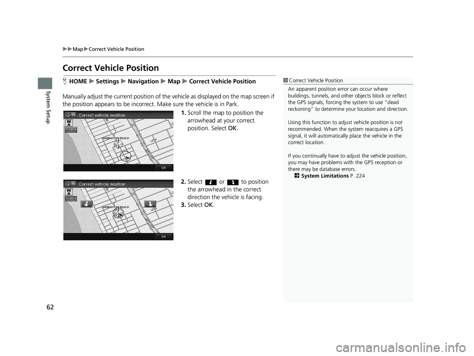 HONDA CIVIC SEDAN 2014 Navigation Manual (in English) 62
uu Map u Correct Vehicle Position
System Setup
Correct Vehicle Position
1 Correct Vehicle Position
An apparent position error can occur where
buildings, tunnels, and other objects block or refle HONDA CIVIC SEDAN 2014 Navigation Manual (in English) 62
uu Map u Correct Vehicle Position
System Setup
Correct Vehicle Position
1 Correct Vehicle Position
An apparent position error can occur where
buildings, tunnels, and other objects block or refle