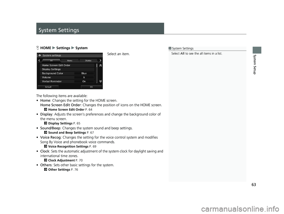 HONDA CIVIC SEDAN 2014 Navigation Manual (in English) 63
System Setup
System Settings
1System Settings
Select All to see the all items in a list.HHOME u Settings u System
Select an item.
The following items are available:
• Home:
Chang HONDA CIVIC SEDAN 2014 Navigation Manual (in English) 63
System Setup
System Settings
1System Settings
Select All to see the all items in a list.HHOME u Settings u System
Select an item.
The following items are available:
• Home:
Chang