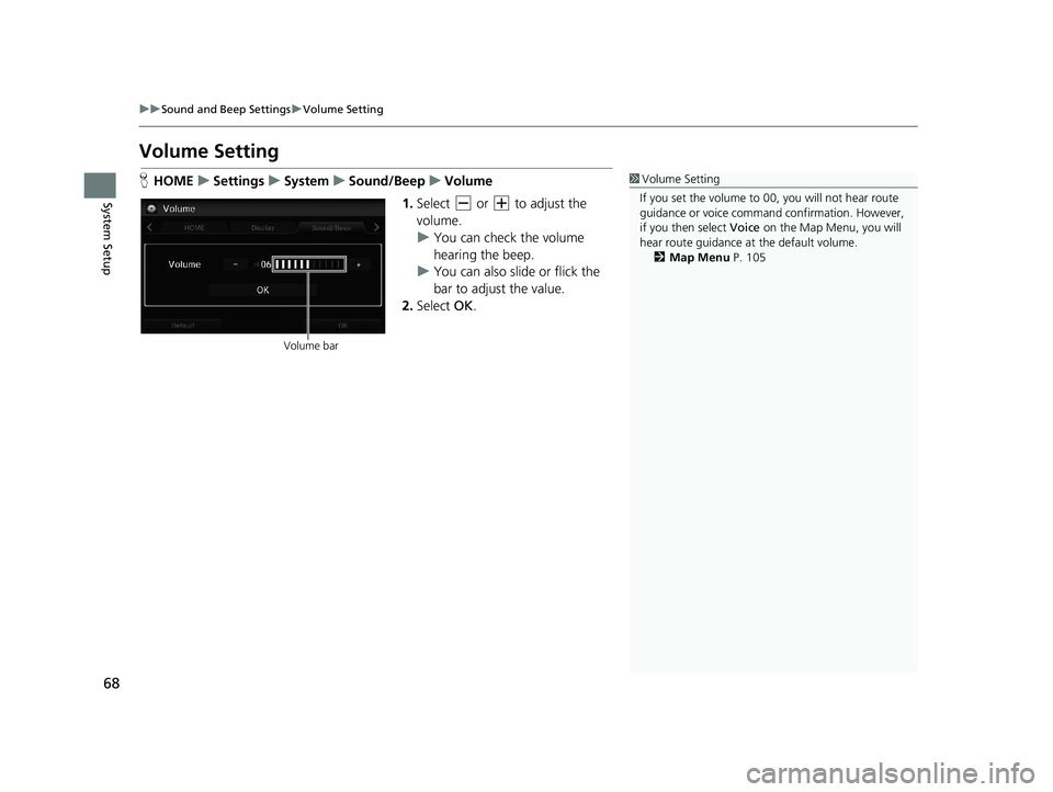 HONDA CIVIC SEDAN 2014  Navigation Manual (in English) 68
uu Sound and Beep Settings  u Volume Setting
System Setup
Volume Setting
1 Volume Setting
If you set the volume to 00, you will not hear route 
guidance or voice command confirmation. However, 
if 