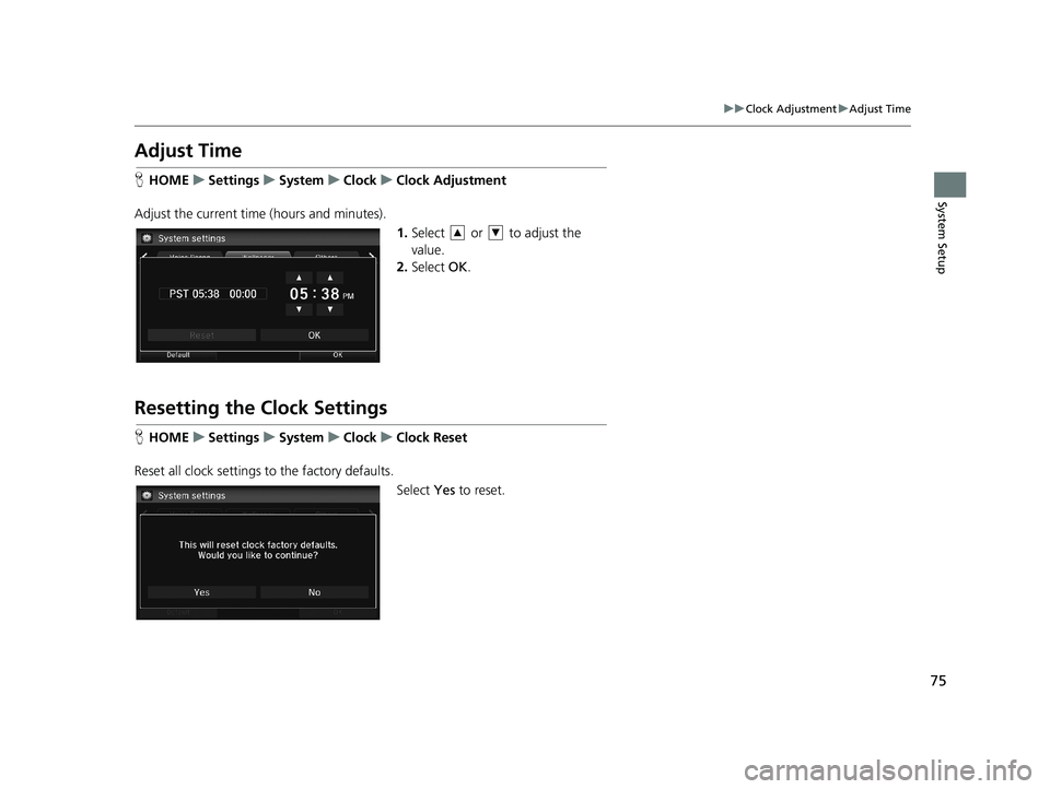 HONDA CIVIC SEDAN 2014 Navigation Manual (in English) 75
uu Clock Adjustment u Adjust Time
System Setup
Adjust Time
H HOME u Settings u System u Clock u Clock Adjustment
Adjust the current time (hours and minutes).
1. Selec HONDA CIVIC SEDAN 2014 Navigation Manual (in English) 75
uu Clock Adjustment u Adjust Time
System Setup
Adjust Time
H HOME u Settings u System u Clock u Clock Adjustment
Adjust the current time (hours and minutes).
1. Selec