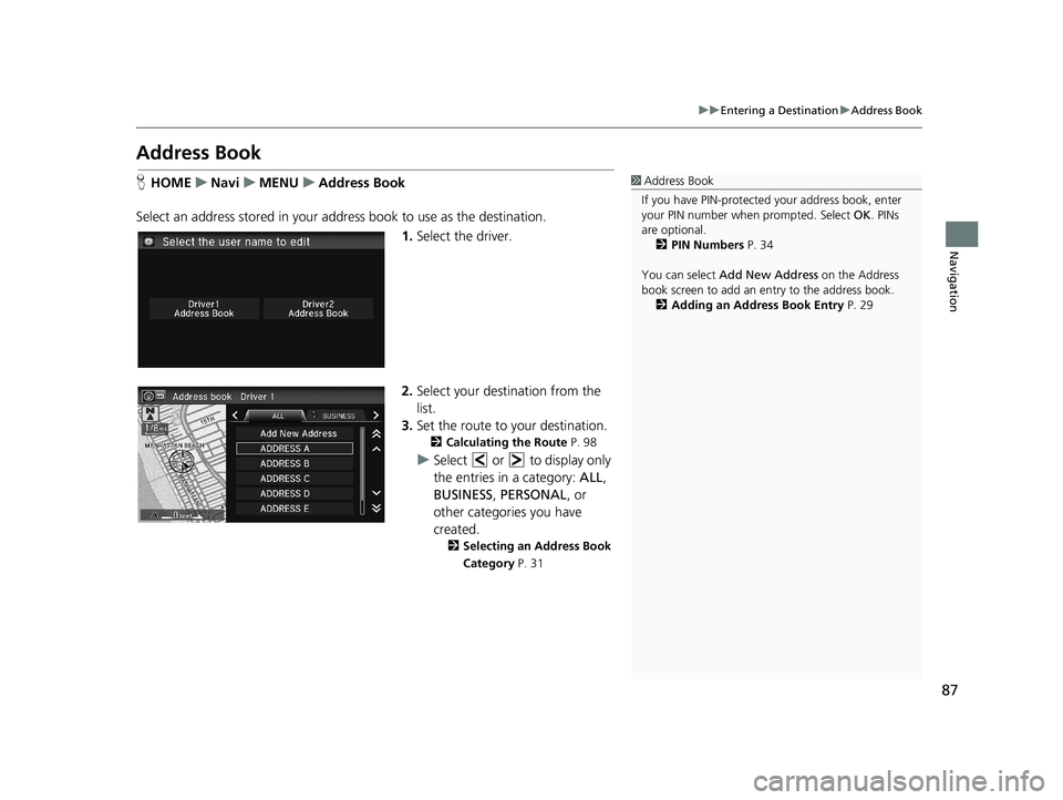 HONDA CIVIC SEDAN 2014 Navigation Manual (in English) 87
uu Entering a Destination u Address Book
Navigation
Address Book
1 Address Book
If you have PIN-protecte d your address book, enter
your PIN number when prompted. Select OK. PINs
are optional. HONDA CIVIC SEDAN 2014 Navigation Manual (in English) 87
uu Entering a Destination u Address Book
Navigation
Address Book
1 Address Book
If you have PIN-protecte d your address book, enter
your PIN number when prompted. Select OK. PINs
are optional.
