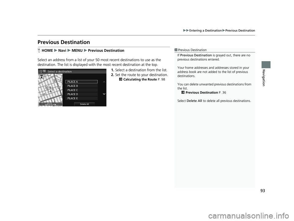 HONDA CIVIC SEDAN 2014  Navigation Manual (in English) 93
uu Entering a Destination  u Previous Destination
Navigation
Previous Destination
1 Previous Destination
If  Previous Destination  is grayed out, there are no 
previous destinations entered.
Your h