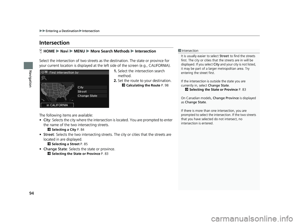 HONDA CIVIC SEDAN 2014  Navigation Manual (in English) 94
uu Entering a Destination  u Intersection
Navigation
Intersection
1 Intersection
It is usually easier to select  Street to find the streets 
first. The city or cities that the streets are in will b
