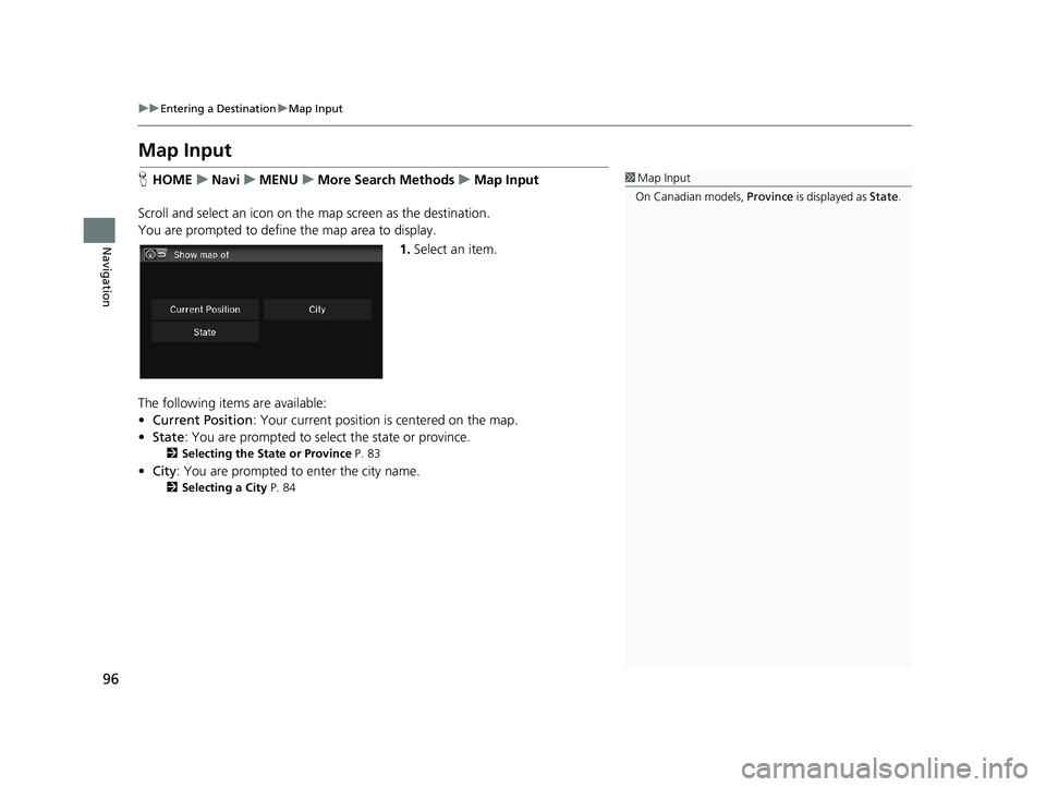 HONDA CIVIC SEDAN 2014  Navigation Manual (in English) 96
uu Entering a Destination  u Map Input
Navigation
Map Input
1 Map Input
On Canadian models,  Province is displayed as  State.HHOME     u    Navi     u     MENU     u     More Search Methods     u  