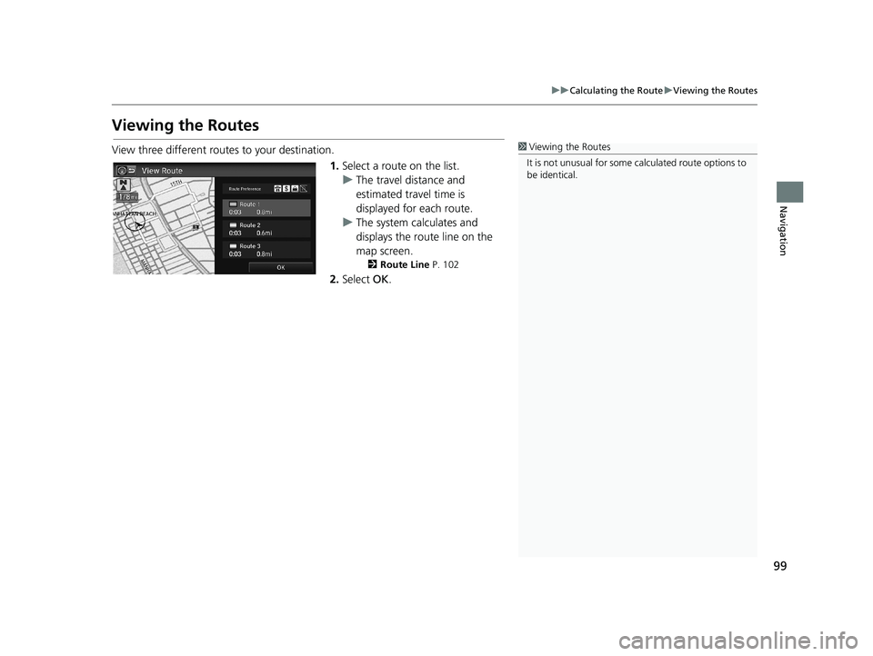 HONDA CIVIC SEDAN 2014  Navigation Manual (in English) 99
uu Calculating the Route  u Viewing the Routes
Navigation
Viewing the Routes
1 Viewing the Routes
It is not unusual for some ca lculated route options to 
be identical.View three different routes t
