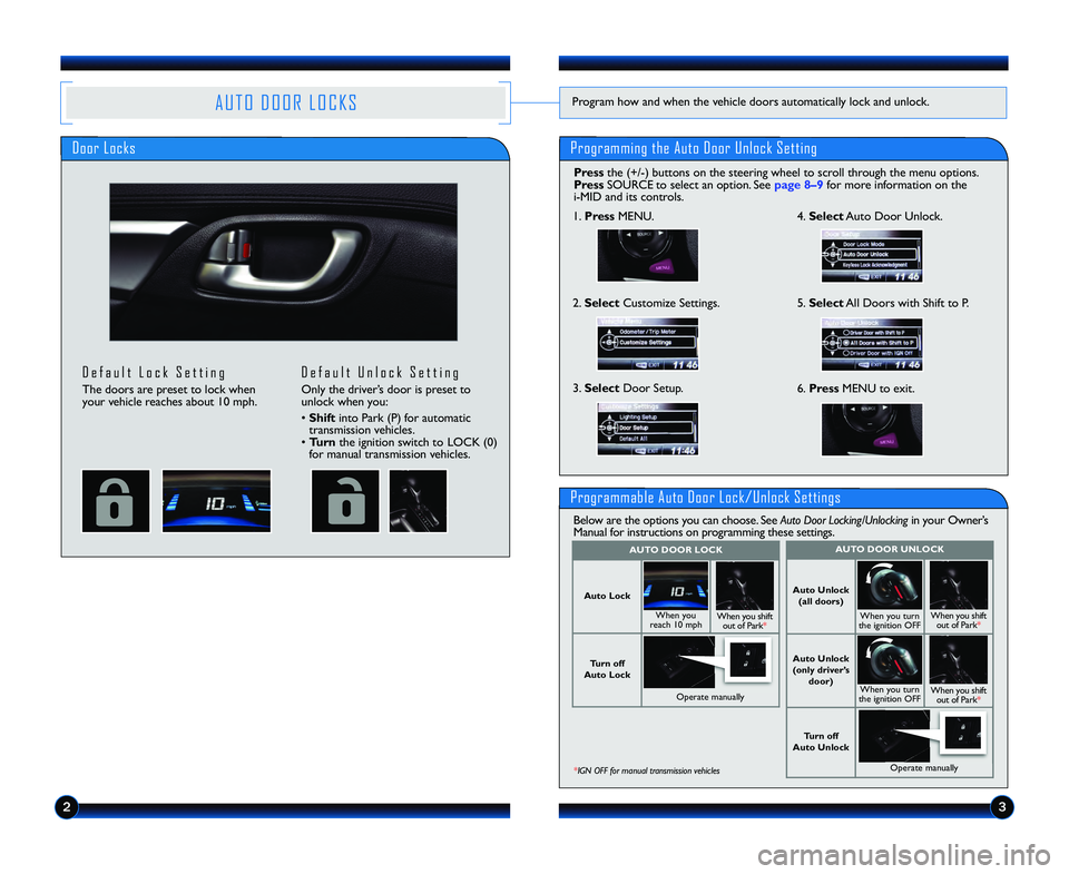 HONDA CIVIC COUPE 2013 Owners Manual (in English) A U T O D O O R L O C K S
23
Program how and when the vehicle doors automatically lock and unlock.
Programming the Auto Door Unlock Setting
Pressthe (+/\b) buttons on the steering wheel \2to scrol HONDA CIVIC COUPE 2013 Owners Manual (in English) A U T O D O O R L O C K S
23
Program how and when the vehicle doors automatically lock and unlock.
Programming the Auto Door Unlock Setting
Pressthe (+/\b) buttons on the steering wheel \2to scrol
