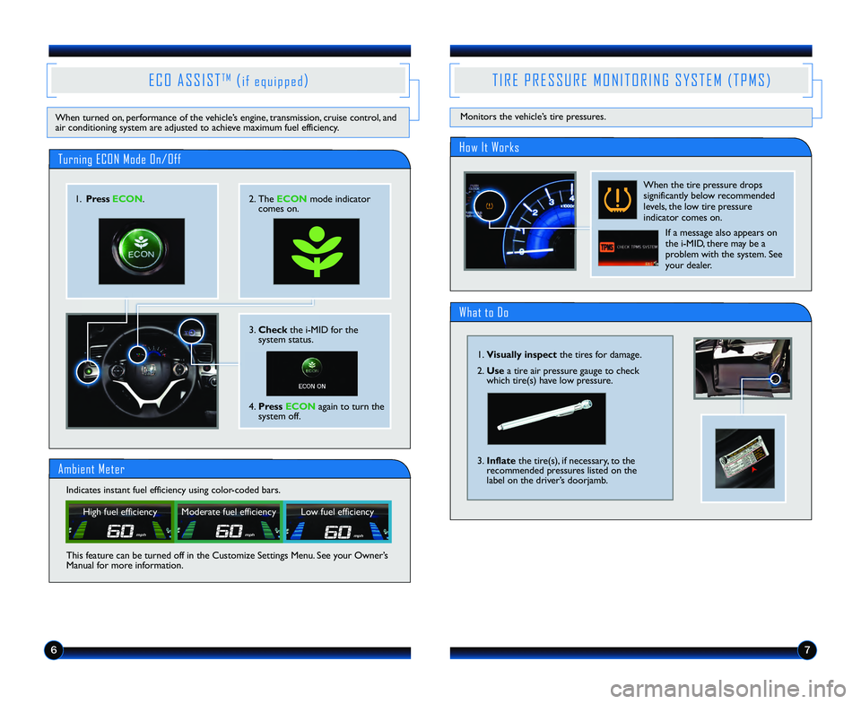 HONDA CIVIC COUPE 2013  Owners Manual (in English) 67
Turning ECON Mode On/Off
3.Check the i\bMID for the
system status.
4. Press ECON again to turn the
system off.
E C O   A S S I S TT M(i f   e q u i p p e d)
When turned on, performance of the vehic