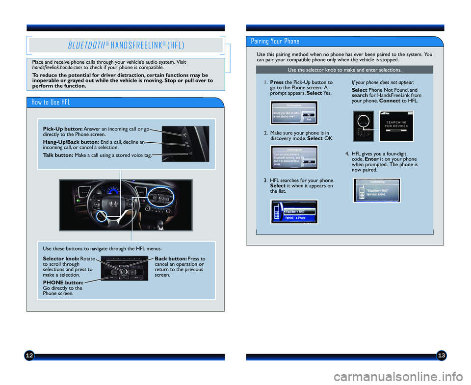 HONDA CIVIC COUPE 2013  Owners Manual (in English) 1213
B L U E T O O T H®  H A N D S F R E E L I N K®  ( H F L )
How to Use HFL
Pick�Up button\f Answer an incoming call or go
directly to the Phone screen.
Hang�Up/Back button\f End a call, decline a