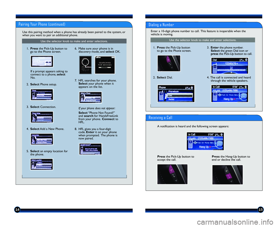 HONDA CIVIC COUPE 2013  Owners Manual (in English) 1415
Use the selector knob to make and enter selections.
Pairing Your Phone (continued)
\f.  Pressthe Pick\bUp button to
go to the Phone screen. 
\ff your phone does not appear:
Select “Phone Not Fo