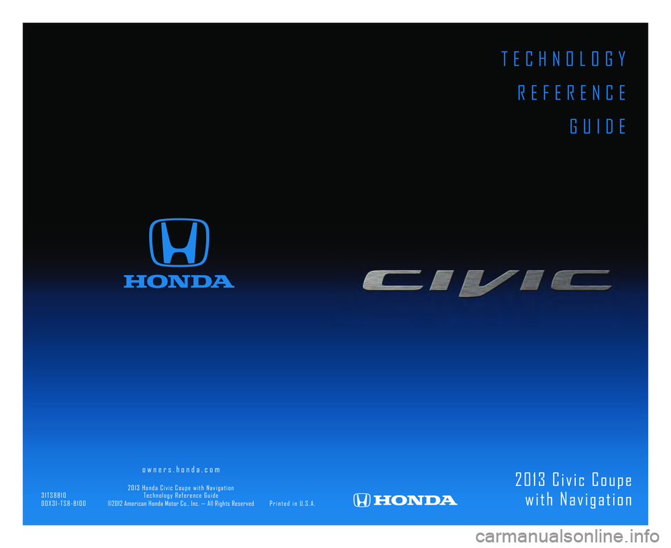 HONDA CIVIC COUPE 2013 Navigation Manual (in English) T E C H N O L O G Y R E F E R E N C E G U I D E
2 0 \b 3 C i v i c C o u p ew i t h N a v i g a t i o n \8
o w n e r s . h o n d a . c o m
HONDA CIVIC COUPE 2013 Navigation Manual (in English) T E C H N O L O G Y R E F E R E N C E G U I D E
2 0 \b 3 C i v i c C o u p ew i t h N a v i g a t i o n \8
o w n e r s . h o n d a . c o m