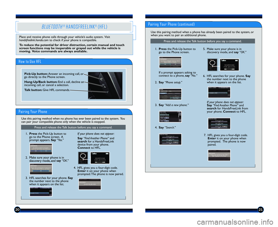 HONDA CIVIC COUPE 2013  Navigation Manual (in English) 2021
BLUETOOTH® HANDSFREELINK® (HFL)
How to Use HFL
Pairing Your Phone
Pick�Up button\f Answer an incoming call, or
go directly to the Phone screen.
Hang�Up/Back button\f End a call, decline an
inco