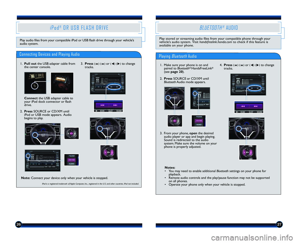 HONDA CIVIC COUPE 2013  Navigation Manual (in English) 2627
4.  Press(9) (:) or (t) (u) to change
tracks.
Notes\f
• You may need to enable additional Bluetooth settings on your phone for
playback.
• Remote audio controls and the play/pause function ma