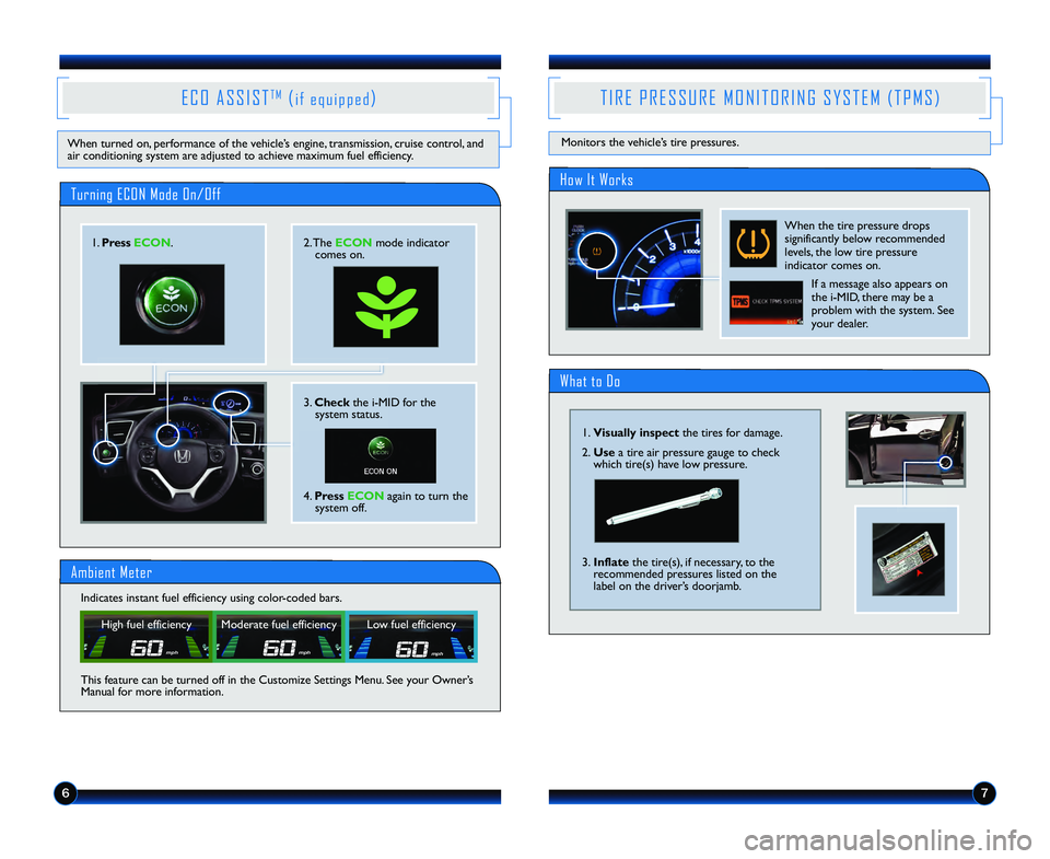 HONDA CIVIC SEDAN 2013  Navigation Manual (in English) 67
What to Do
T I R E   P R E S S U R E   M O N I T O R I N G   S Y S T E M   ( T P M S )
Monitors the vehicle’s tire pressures.
\f.Visually inspect the tires for damage. 
2. Use a tire air pressure