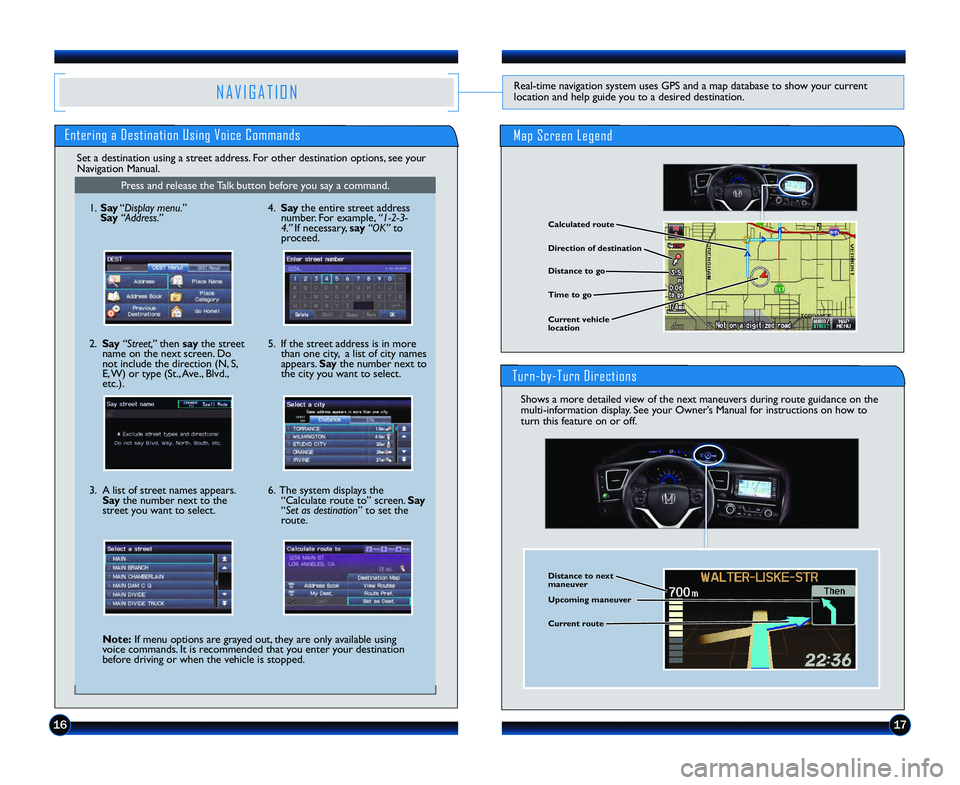 HONDA CIVIC SEDAN 2013  Navigation Manual (in English) 1617
N A V I G A T I O NReal\btime navigation system uses GPS and a map database to show your current
location and help guide you to a desired destination.
Entering a Destination Using Voice Commands
