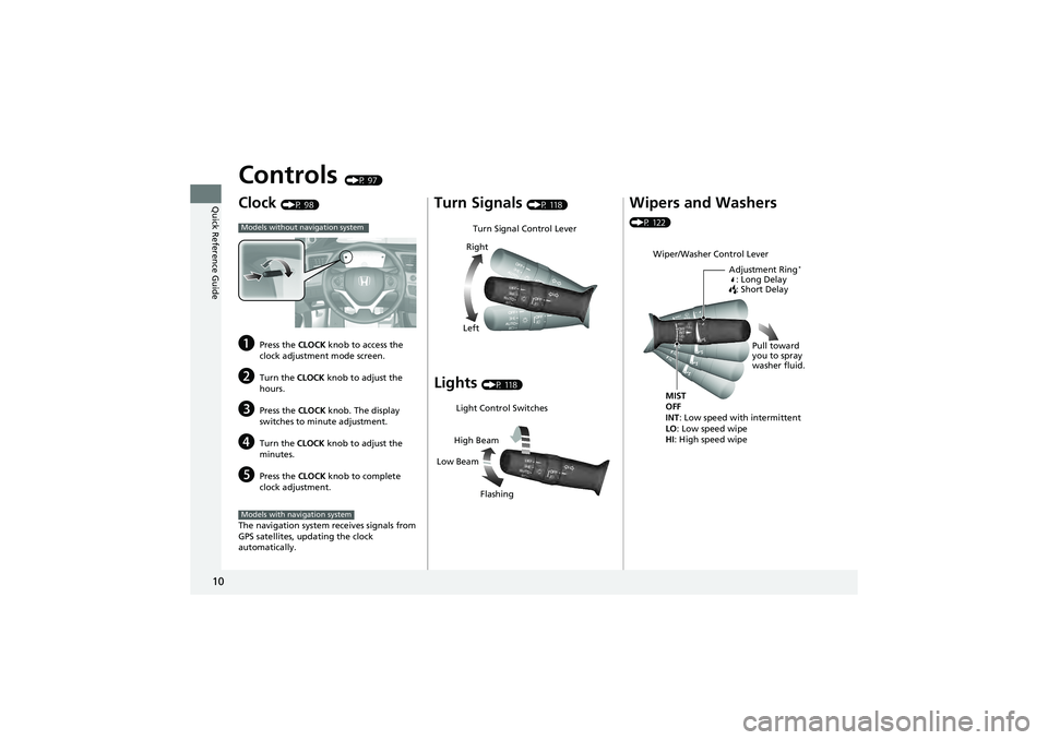 HONDA CIVIC SEDAN 2013   (in English) User Guide 10
Quick Reference Guide
Controls (P 97)
Clock (P 98)
aPress the CLOCK knob to access the 
clock adjustment  mode screen.
bTurn the CLOCK knob to adjust the 
hours.
cPress the  CLOCK knob. The display