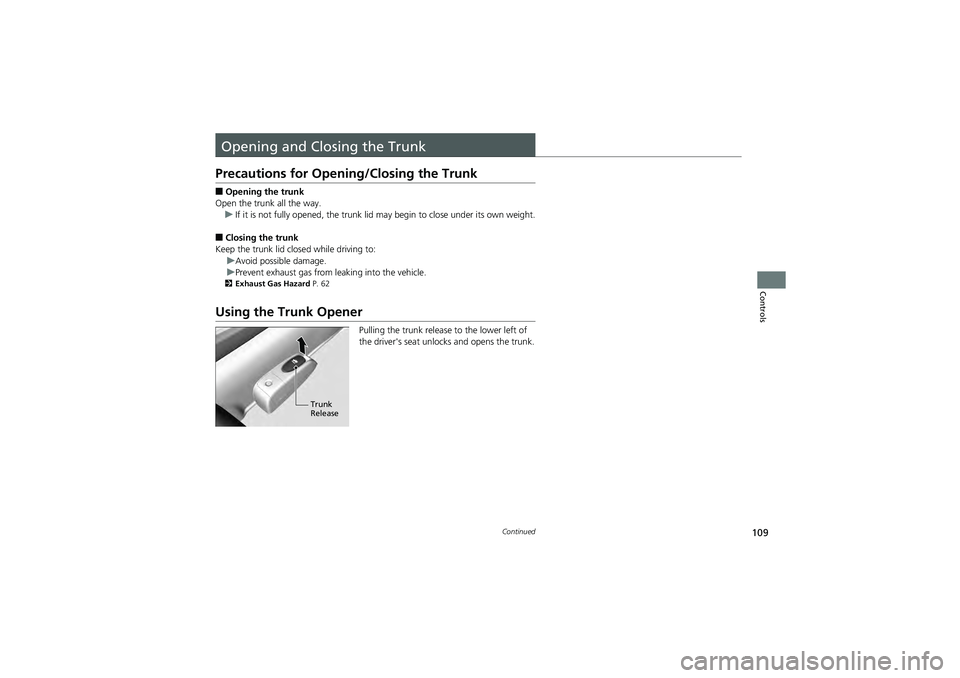 HONDA CIVIC SEDAN 2013 Owners Manual (in English) 109Continued
Controls
Opening and Closing the Trunk
Precautions for Opening/Closing the Trunk
■Opening the trunk
Open the trunk all the way. u If it is not fully opened, the trunk lid may begin to c HONDA CIVIC SEDAN 2013 Owners Manual (in English) 109Continued
Controls
Opening and Closing the Trunk
Precautions for Opening/Closing the Trunk
■Opening the trunk
Open the trunk all the way. u If it is not fully opened, the trunk lid may begin to c