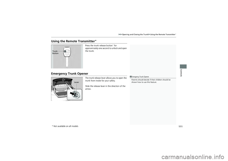 HONDA CIVIC SEDAN 2013 Owners Manual (in English) 111
uuOpening and Closing the Trunk uUsing the Remote Transmitter*
Controls
Using the Remote Transmitter*
Press the trunk release button* for
approximately one second to unlock and open
the trunk.
E HONDA CIVIC SEDAN 2013 Owners Manual (in English) 111
uuOpening and Closing the Trunk uUsing the Remote Transmitter*
Controls
Using the Remote Transmitter*
Press the trunk release button* for
approximately one second to unlock and open
the trunk.
E