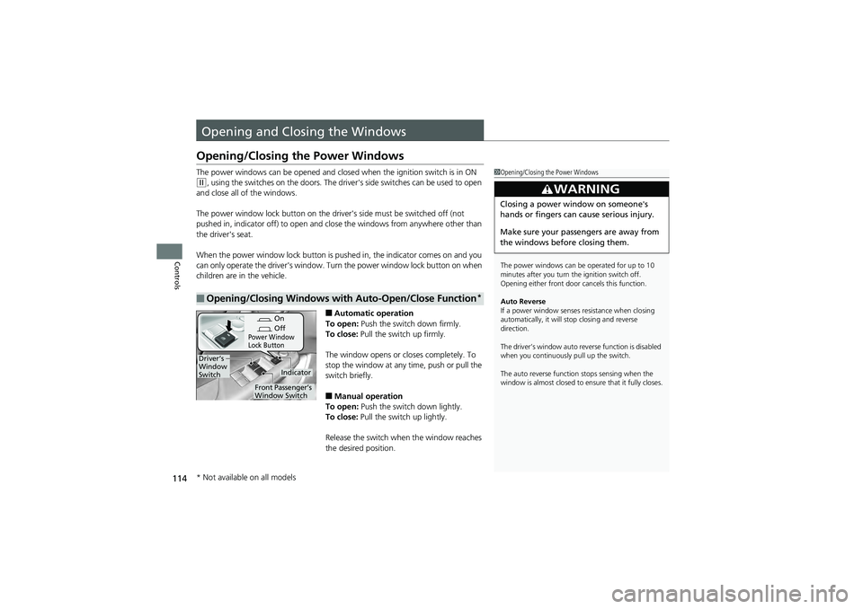 HONDA CIVIC SEDAN 2013  Owners Manual (in English) 114
Controls
Opening and Closing the Windows
Opening/Closing the Power Windows
The power windows can be opened and closed when the ignition switch is in ON 
(w, using the switches on the doors. The dr