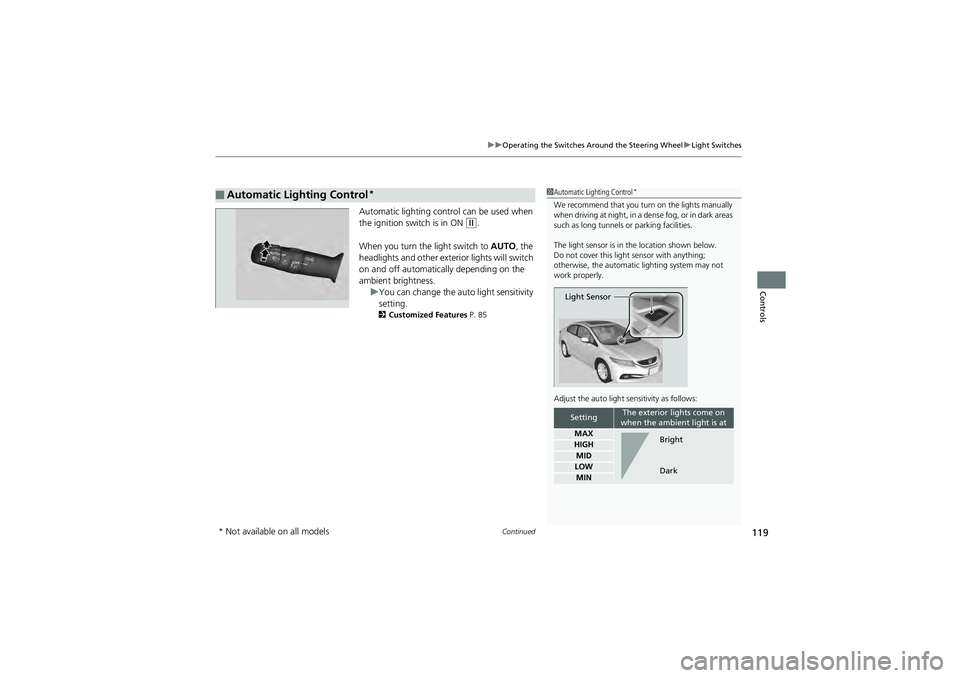 HONDA CIVIC SEDAN 2013 Owners Manual (in English) Continued119
uuOperating the Switches Around the Steering Wheel uLight Switches
Controls
Automatic lighting control can be used when
the ignition switch is in ON
(w.
When you turn the light switch HONDA CIVIC SEDAN 2013 Owners Manual (in English) Continued119
uuOperating the Switches Around the Steering Wheel uLight Switches
Controls
Automatic lighting control can be used when
the ignition switch is in ON
(w.
When you turn the light switch