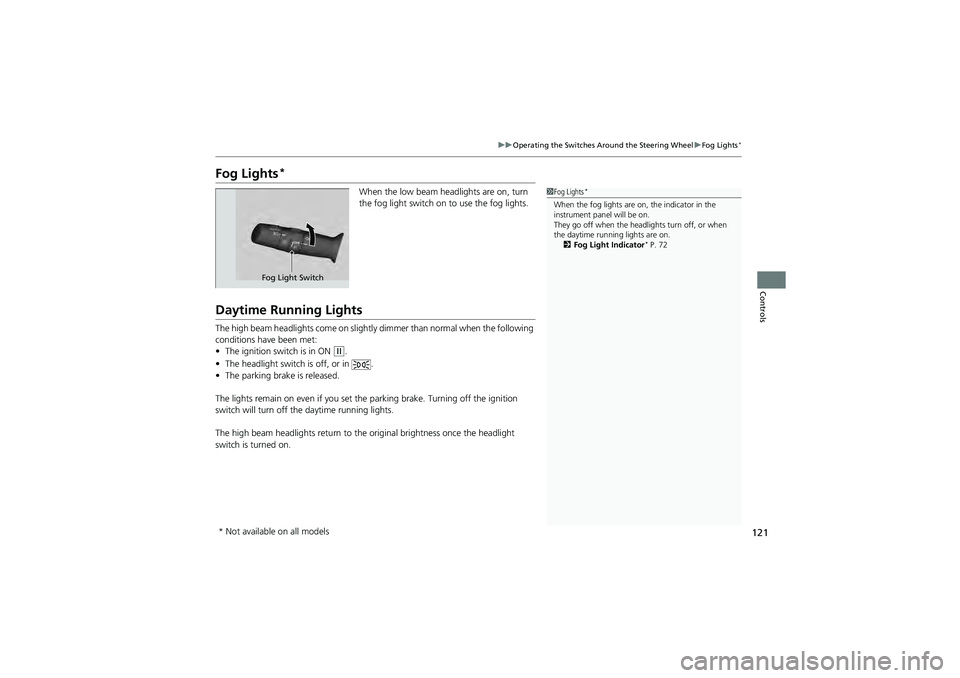 HONDA CIVIC SEDAN 2013 Owners Manual (in English) 121
uuOperating the Switches Around the Steering Wheel uFog Lights*
Controls
Fog Lights*
When the low beam head lights are on, turn
the fog light switch on to use the fog lights.
Daytime Running Li HONDA CIVIC SEDAN 2013 Owners Manual (in English) 121
uuOperating the Switches Around the Steering Wheel uFog Lights*
Controls
Fog Lights*
When the low beam head lights are on, turn
the fog light switch on to use the fog lights.
Daytime Running Li