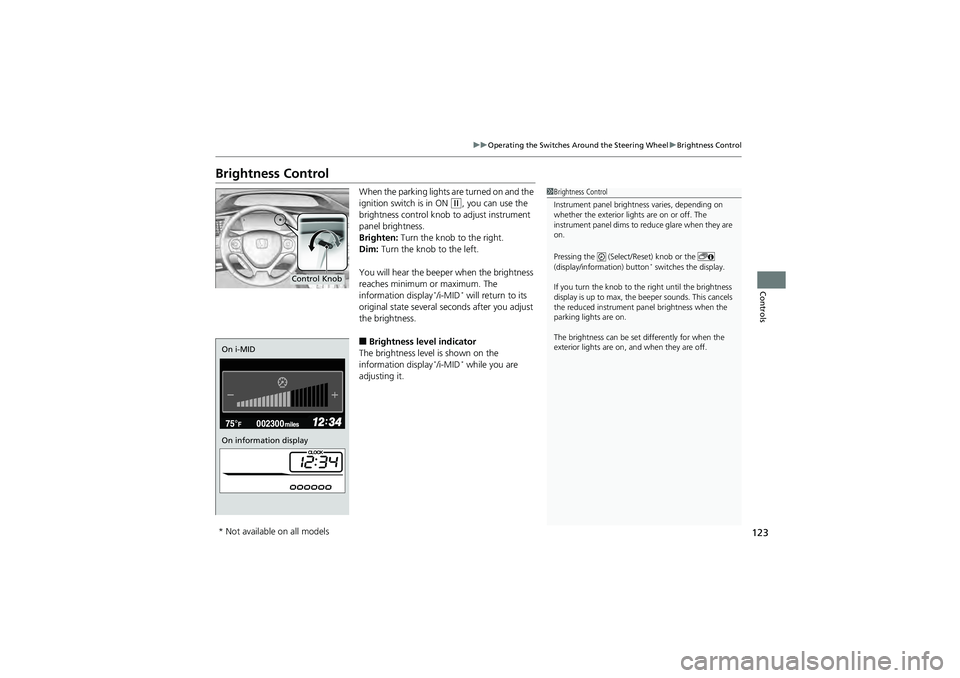 HONDA CIVIC SEDAN 2013 Owners Manual (in English) 123
uuOperating the Switches Around the Steering Wheel uBrightness Control
Controls
Brightness Control
When the parking lights are turned on and the
ignition switch is in ON
(w, you can use the
br HONDA CIVIC SEDAN 2013 Owners Manual (in English) 123
uuOperating the Switches Around the Steering Wheel uBrightness Control
Controls
Brightness Control
When the parking lights are turned on and the
ignition switch is in ON
(w, you can use the
br