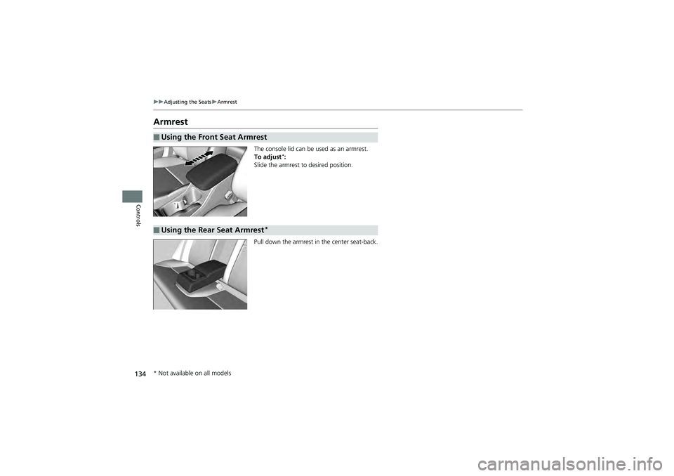 HONDA CIVIC SEDAN 2013 Owners Manual (in English) 134
uuAdjusting the Seats uArmrest
Controls
Armrest
The console lid can be used as an armrest.
To adjust*:
Slide the armrest to desired position.
Pull down the armrest in the center seat-back.
■Usi HONDA CIVIC SEDAN 2013 Owners Manual (in English) 134
uuAdjusting the Seats uArmrest
Controls
Armrest
The console lid can be used as an armrest.
To adjust*:
Slide the armrest to desired position.
Pull down the armrest in the center seat-back.
■Usi