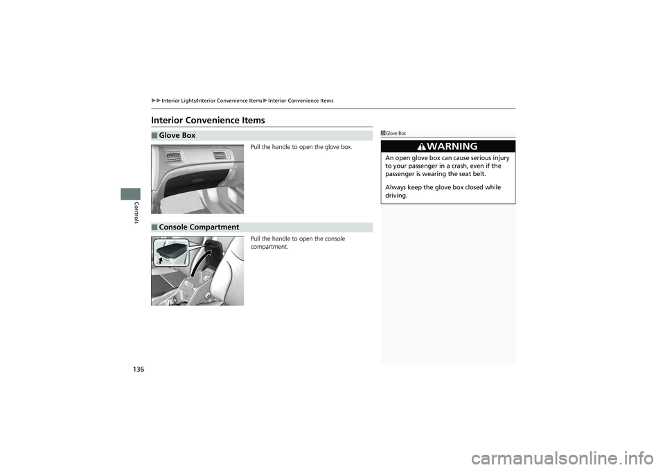 HONDA CIVIC SEDAN 2013  Owners Manual (in English) 136
uuInterior Lights/Interior Convenience Items uInterior Convenience Items
Controls
Interior Convenience Items
Pull the handle to open the glove box.
Pull the handle to open the console 
compartment