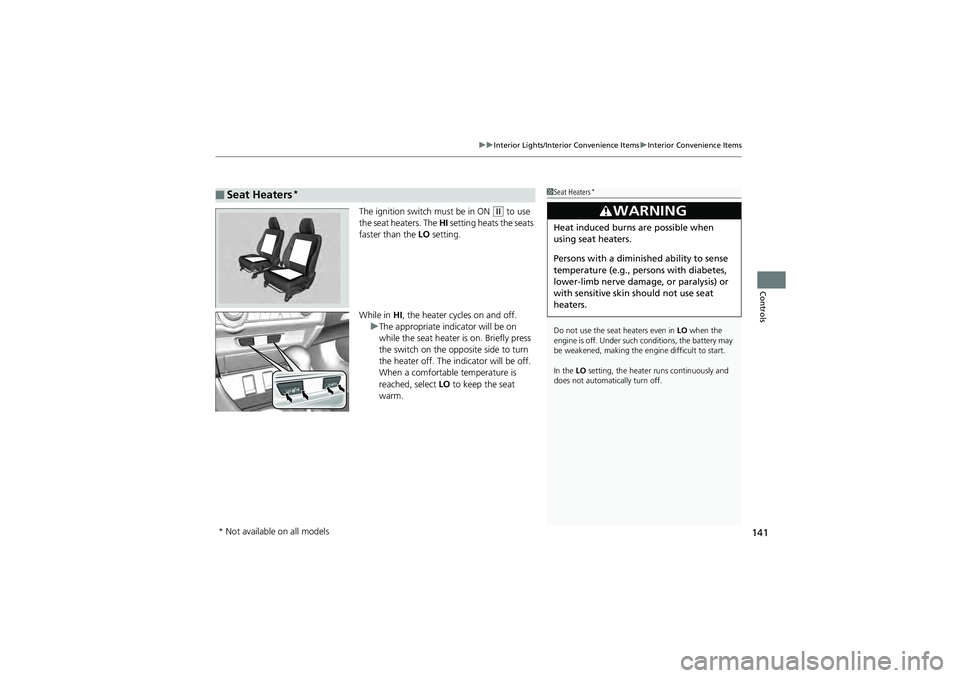HONDA CIVIC SEDAN 2013 Owners Manual (in English) 141
uuInterior Lights/Inter ior Convenience Items uInterior Convenience Items
Controls
The ignition switch must be in ON (w to use
the seat heaters. The HI setting heats the seats
faster than the HONDA CIVIC SEDAN 2013 Owners Manual (in English) 141
uuInterior Lights/Inter ior Convenience Items uInterior Convenience Items
Controls
The ignition switch must be in ON (w to use
the seat heaters. The HI setting heats the seats
faster than the