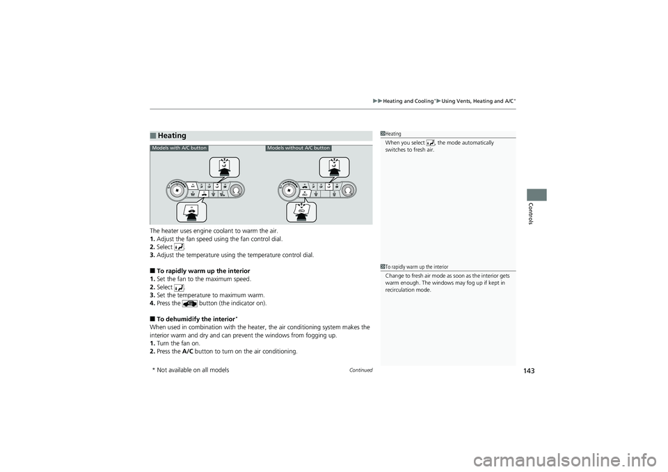 HONDA CIVIC SEDAN 2013 Owners Manual (in English) Continued143
uuHeating and Cooling*uUsing Vents, Heating and A/C*
Controls
The heater uses engine coolant to warm the air.
1. Adjust the fan speed usi ng the fan control dial.
2. Select .
3. Adjust t HONDA CIVIC SEDAN 2013 Owners Manual (in English) Continued143
uuHeating and Cooling*uUsing Vents, Heating and A/C*
Controls
The heater uses engine coolant to warm the air.
1. Adjust the fan speed usi ng the fan control dial.
2. Select .
3. Adjust t