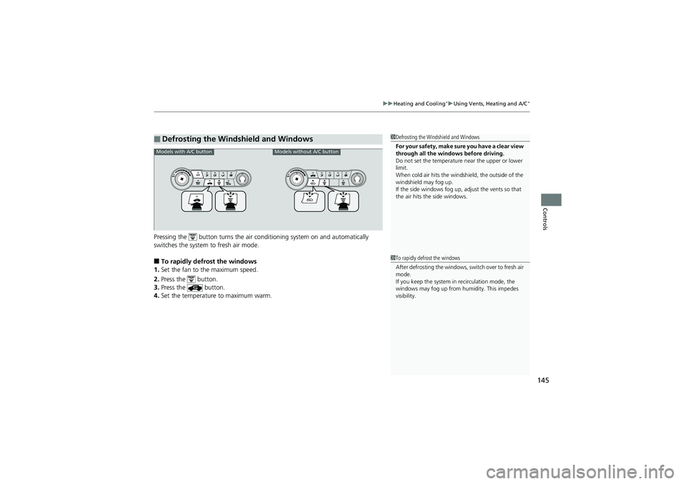 HONDA CIVIC SEDAN 2013 Owners Manual (in English) 145
uuHeating and Cooling*uUsing Vents, Heating and A/C*
Controls
Pressing the button turn s the air conditioning system on and automatically
switches the system to fresh air mode.
■To rapidly d HONDA CIVIC SEDAN 2013 Owners Manual (in English) 145
uuHeating and Cooling*uUsing Vents, Heating and A/C*
Controls
Pressing the button turn s the air conditioning system on and automatically
switches the system to fresh air mode.
■To rapidly d