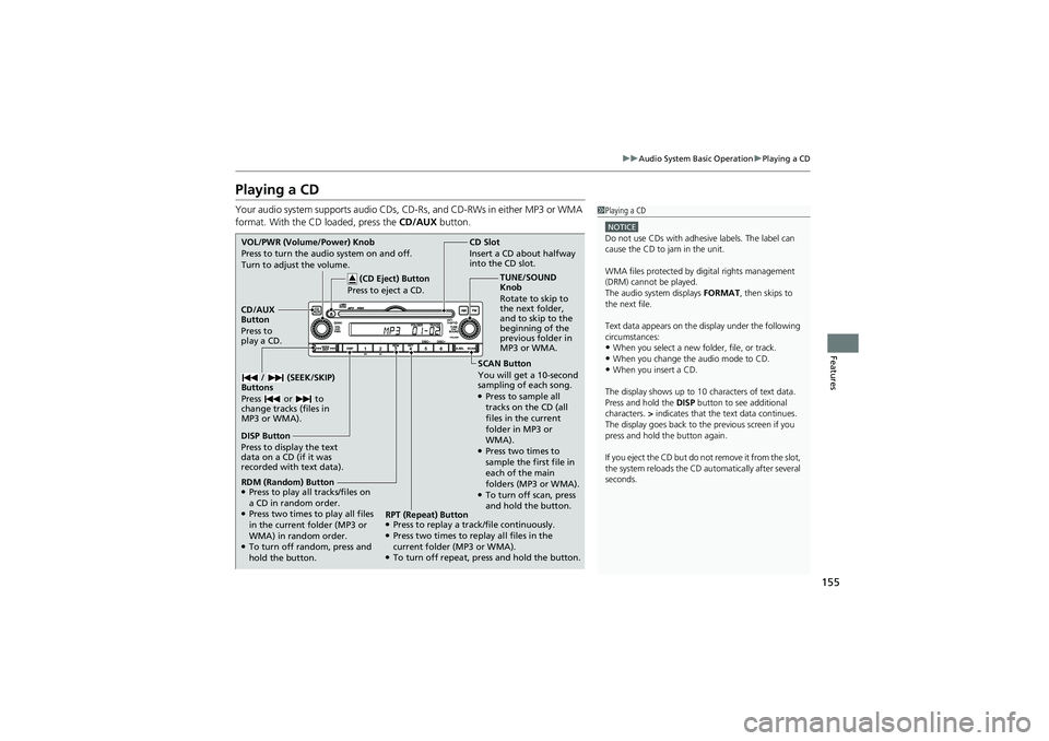 HONDA CIVIC SEDAN 2013 Owners Manual (in English) 155
uuAudio System Basic Operation uPlaying a CD
Features
Playing a CD
Your audio system supports audio CDs, CD-Rs, and CD-RWs in either MP3 or WMA
format. With the CD loaded, press the CD/AUX butt HONDA CIVIC SEDAN 2013 Owners Manual (in English) 155
uuAudio System Basic Operation uPlaying a CD
Features
Playing a CD
Your audio system supports audio CDs, CD-Rs, and CD-RWs in either MP3 or WMA
format. With the CD loaded, press the CD/AUX butt