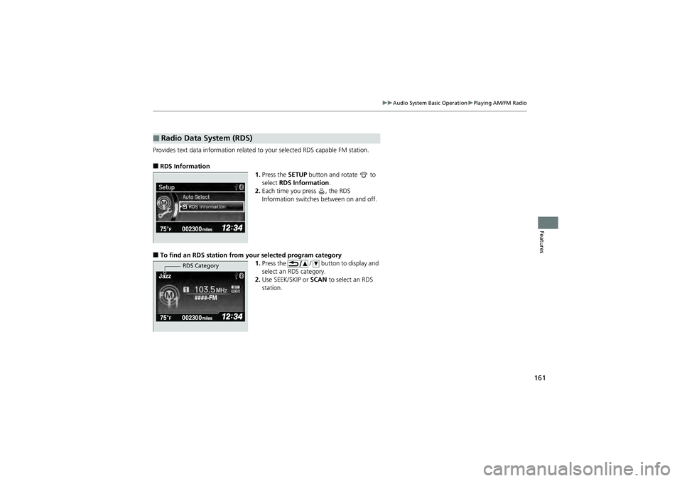 HONDA CIVIC SEDAN 2013 Owners Manual (in English) 161
uuAudio System Basic Operation uPlaying AM/FM Radio
Features
Provides text data information related to your selected RDS capable FM station.
■RDS Information
1.Press the SETUP button and rotate HONDA CIVIC SEDAN 2013 Owners Manual (in English) 161
uuAudio System Basic Operation uPlaying AM/FM Radio
Features
Provides text data information related to your selected RDS capable FM station.
■RDS Information
1.Press the SETUP button and rotate
