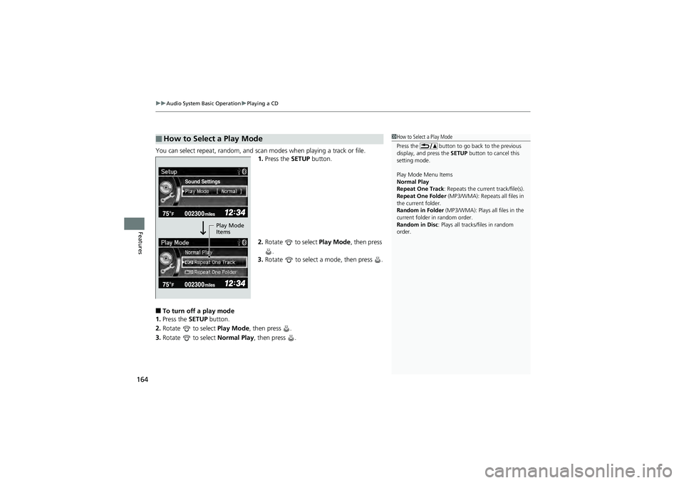 HONDA CIVIC SEDAN 2013 Owners Manual (in English) uuAudio System Basic Operation uPlaying a CD
164
Features
You can select repeat, random, and scan modes when playing a track or file.
1.Press the SETUP button.
2. Rotate to select Play Mode, then p HONDA CIVIC SEDAN 2013 Owners Manual (in English) uuAudio System Basic Operation uPlaying a CD
164
Features
You can select repeat, random, and scan modes when playing a track or file.
1.Press the SETUP button.
2. Rotate to select Play Mode, then p