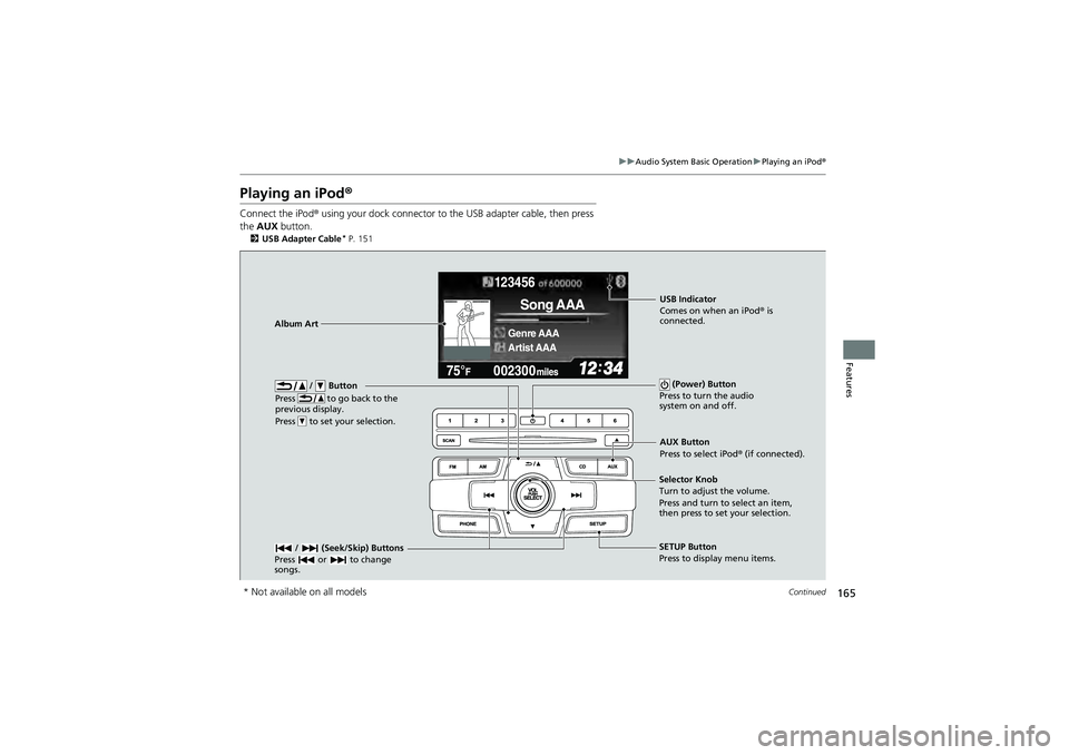 HONDA CIVIC SEDAN 2013 Owners Manual (in English) 165
uuAudio System Basic Operation uPlaying an iPod®
Continued
Features
Playing an iPod ®
Connect the iPod ® using your dock connector to the USB adapter cable, then press
the AUX button.
2USB A HONDA CIVIC SEDAN 2013 Owners Manual (in English) 165
uuAudio System Basic Operation uPlaying an iPod®
Continued
Features
Playing an iPod ®
Connect the iPod ® using your dock connector to the USB adapter cable, then press
the AUX button.
2USB A